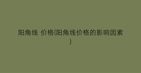 阳角线 价格(阳角线价格的影响因素)
